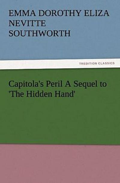 Capitola’s Peril A Sequel to ’The Hidden Hand’