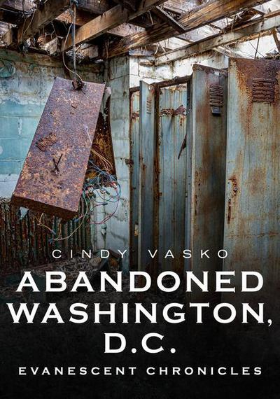 Abandoned Washington, D.C.: Evanescent Chronicles