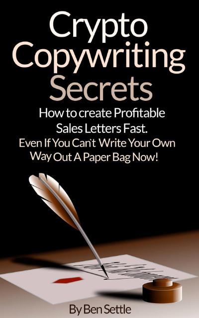 Crypto Copywriting Secrets - How to Create Profitable Sales Letters Fast - Even If You Can’t Write Your Way Out of a Paper Bag Now