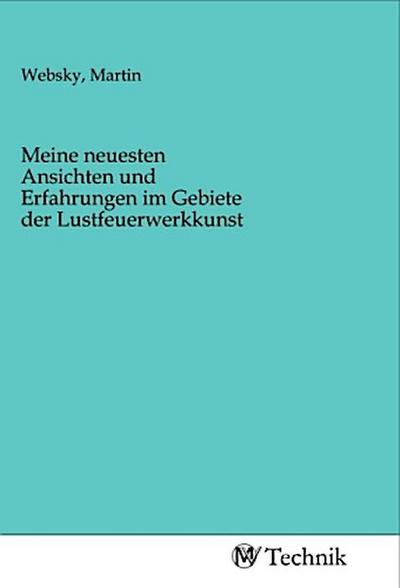 Meine neuesten Ansichten und Erfahrungen im Gebiete der Lustfeuerwerkkunst
