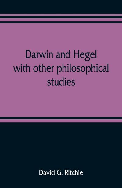 Darwin and Hegel, with other philosophical studies