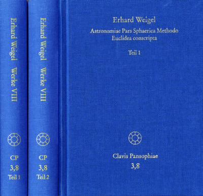 Erhard Weigel: Werke VIII,1-2: Astronomiae Pars Sphaerica Methodo Euclidea conscripta