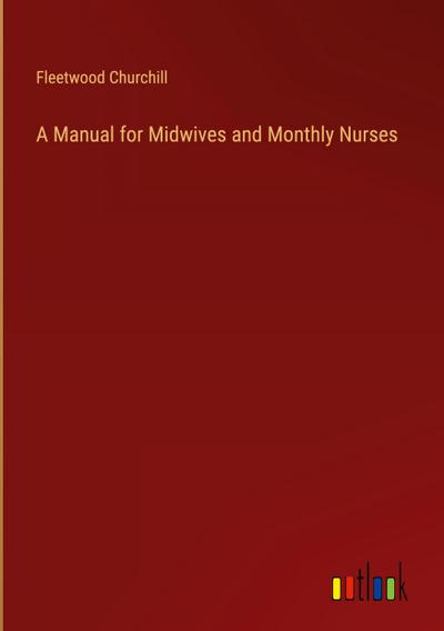 A Manual for Midwives and Monthly Nurses