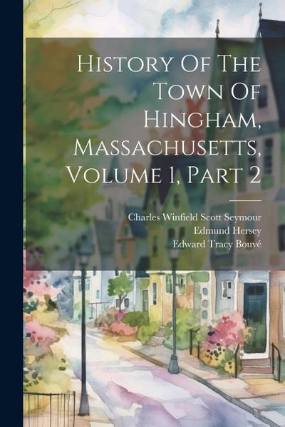 History Of The Town Of Hingham, Massachusetts, Volume 1, Part 2