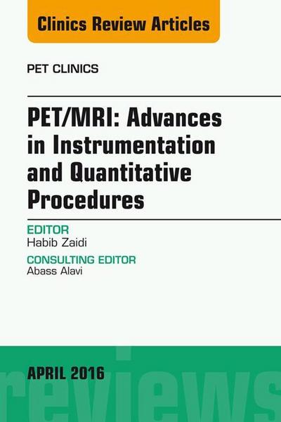 PET/MRI: Advances in Instrumentation and Quantitative Procedures, An Issue of PET Clinics