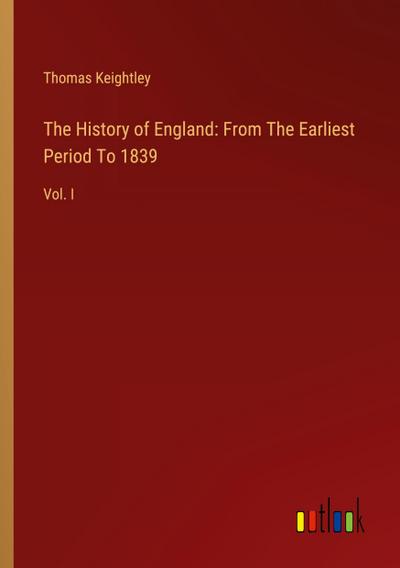 The History of England: From The Earliest Period To 1839