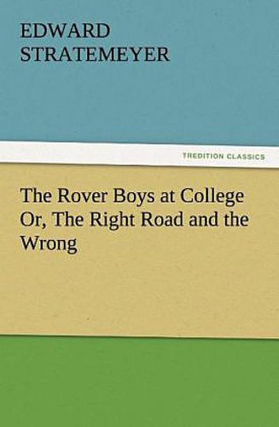The Rover Boys at College Or, The Right Road and the Wrong