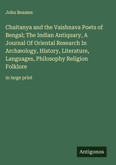 Chaitanya and the Vaishnava Poets of Bengal; The Indian Antiquary, A Journal Of Oriental Research In Archæology, History, Literature, Languages, Philosophy Religion Folklore