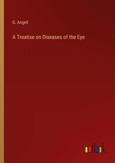 A Treatise on Diseases of the Eye