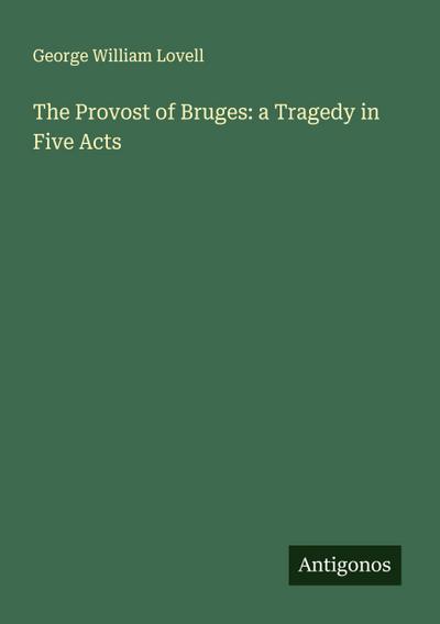The Provost of Bruges: a Tragedy in Five Acts