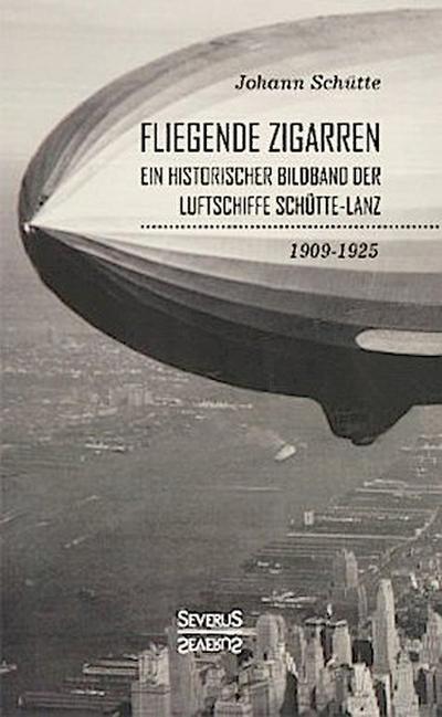 ’Fliegende Zigarren’ - Ein historischer Bildband der Luftschiffe Schütte-Lanz von 1909-1925