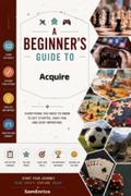 A Beginners Guide to Acquire (Volume 1)