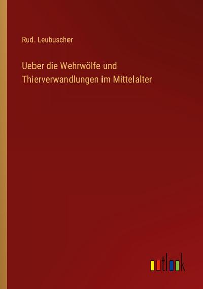 Ueber die Wehrwölfe und Thierverwandlungen im Mittelalter