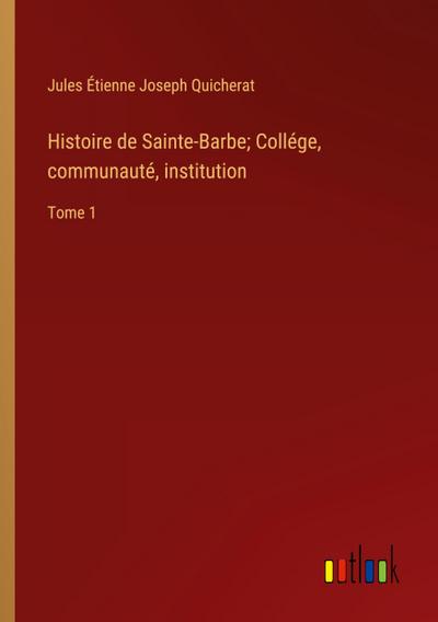 Histoire de Sainte-Barbe; Collége, communauté, institution