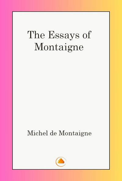 The Essays of Michel De Montaigne