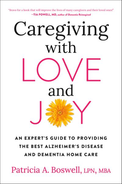 Caregiving with Love and Joy: An Expert’s Guide to Providing the Best Alzheimer’s Disease and Dementia Home Care
