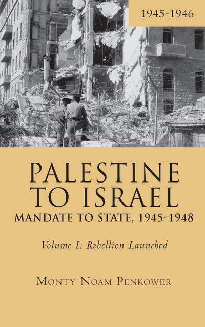 Palestine to Israel: Mandate to State, 1945-1948 (Volume I)