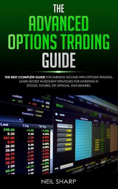 The Advanced Options Trading Guide: The Best Complete Guide for Earning Income With Options Trading, Learn Secret Investment Strategies for Investing