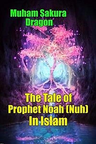 The Tale of Prophet Noah (Nuh) In Islam