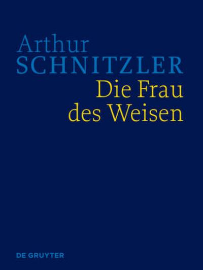 Arthur Schnitzler: Werke in historisch-kritischen Ausgaben Die Frau des Weisen
