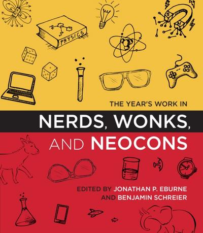 The Year’s Work in Nerds, Wonks, and Neocons