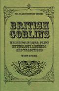 British Goblins - Welsh Folk-Lore, Fairy Mythology, Legends and Traditions