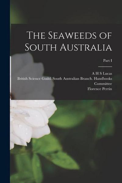 The Seaweeds of South Australia; Part I