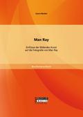 Man Ray: Einflüsse der Bildenden Kunst auf die Fot