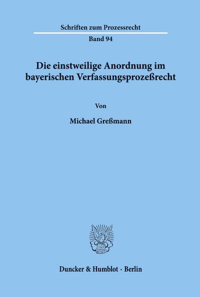 Die einstweilige Anordnung im bayerischen Verfassungsprozeßrecht.