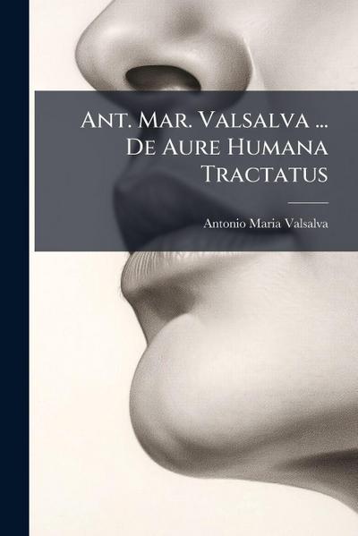 Ant. Mar. Valsalva ... De Aure Humana Tractatus