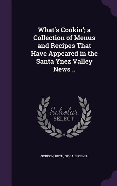 What’s Cookin’; a Collection of Menus and Recipes That Have Appeared in the Santa Ynez Valley News ..