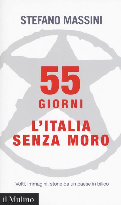 55 giorni. L’Italia senza Moro. Volti, immagini, storie da un paese in bilico