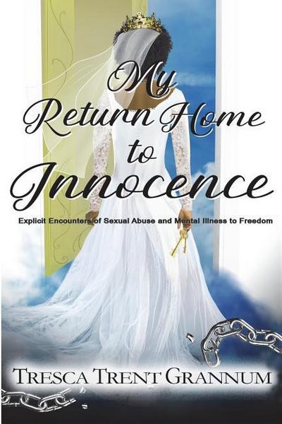 My Return Home to Innocence: Explicit Encounters of Sexual Abuse and Mental Illness to Freedom