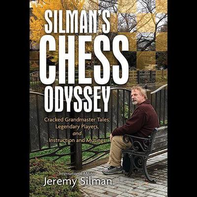 Silman’s Chess Odyssey: Cracked Grandmaster Tales, Legendary Players, and Instruction and Musings