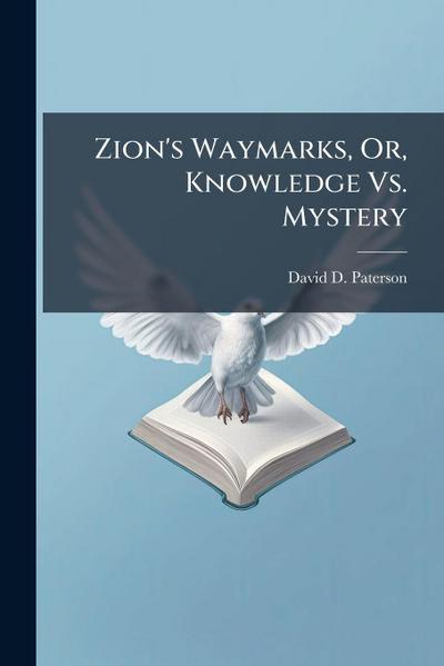 Zion’s Waymarks, Or, Knowledge Vs. Mystery