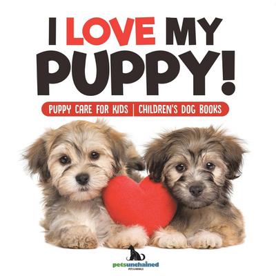 I Love My Puppy! | Puppy Care for Kids | Children’s Dog Books