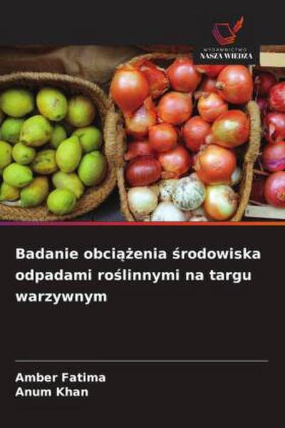 Badanie obci¿¿enia ¿rodowiska odpadami ro¿linnymi na targu warzywnym