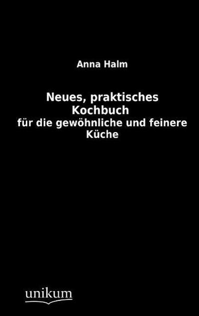 Neues, praktisches Kochbuch für die gewöhnliche und feinere Küche