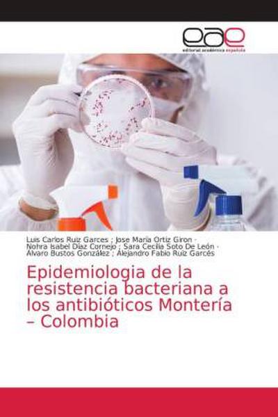 Epidemiologia de la resistencia bacteriana a los antibióticos Montería - Colombia