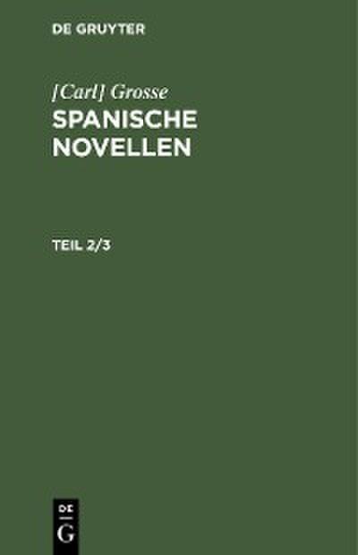 [Carl] Grosse: Spanische Novellen. Teil 2/3