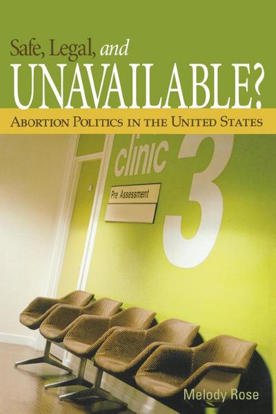 Safe, Legal, and Unavailable? Abortion Politics in the United States