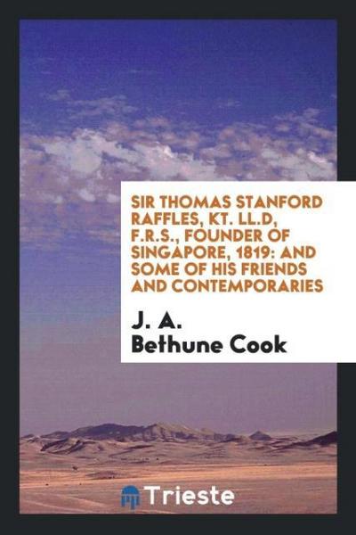 Sir Thomas Stanford Raffles, Kt. LL.D, F.R.S., founder of Singapore, 1819