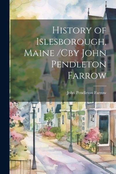 History of Islesborough, Maine /cby John Pendleton Farrow