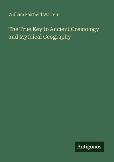 The True Key to Ancient Cosmology and Mythical Geography