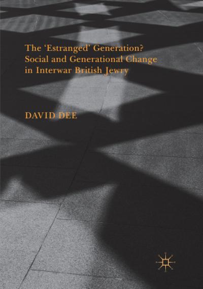 The ’Estranged’ Generation? Social and Generational Change in Interwar British Jewry