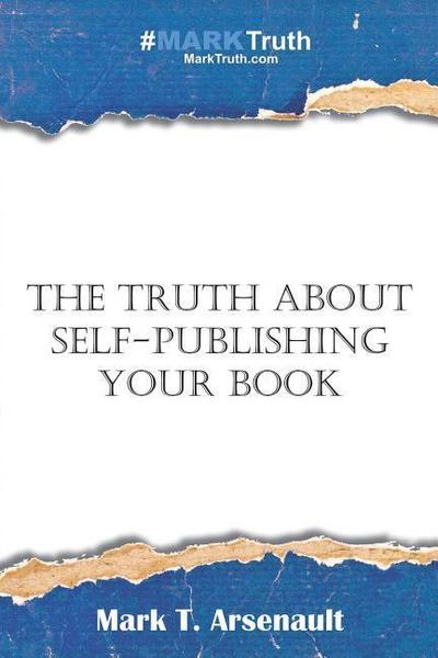 The Truth about Self-Publishing Your Book: Learning How to Quickly and Easily Create, Self-Publish and Market Your New Book