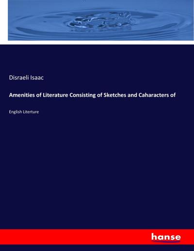 Amenities of Literature Consisting of Sketches and Caharacters of