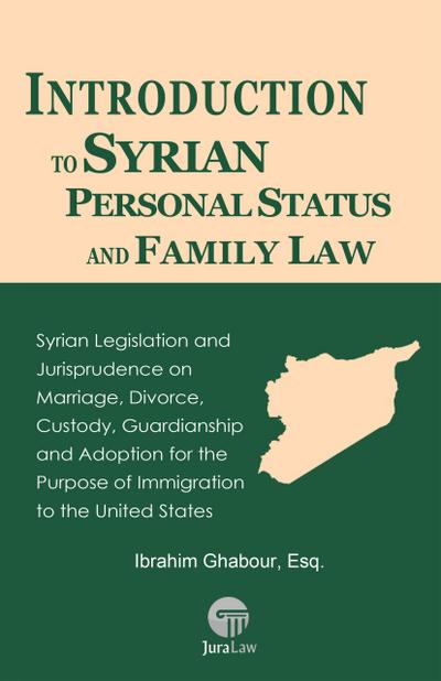 Introduction to Syrian Personal Status and Family Law: Syrian Legislation and Jurisprudence on Marriage, Divorce, Custody, Guardianship and Adoption for the Purpose of Immigration to the United States (Self-Help Guides to the Law(TM), #9)