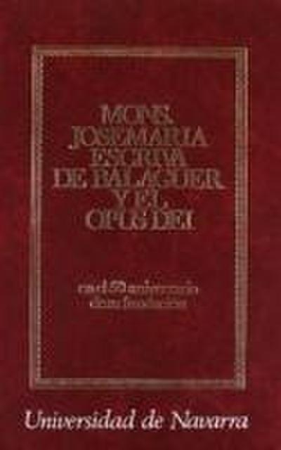 Monseñor Josemaría Escrivá de Balaguer y el Opus Dei : en el cincuenta aniversario de su fundación