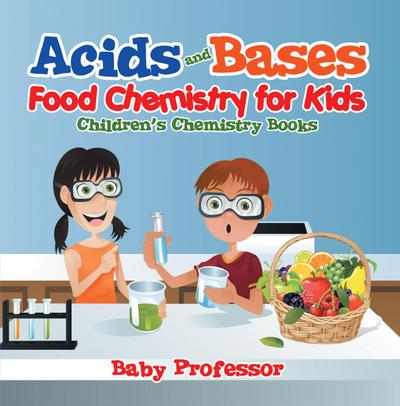 Acids and Bases - Food Chemistry for Kids | Children’s Chemistry Books